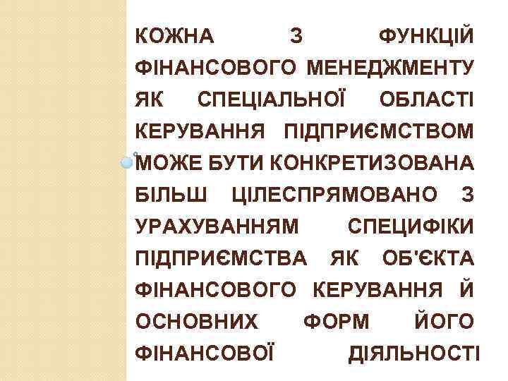 КОЖНА З ФУНКЦІЙ ФІНАНСОВОГО МЕНЕДЖМЕНТУ ЯК СПЕЦІАЛЬНОЇ ОБЛАСТІ КЕРУВАННЯ ПІДПРИЄМСТВОМ МОЖЕ БУТИ КОНКРЕТИЗОВАНА БІЛЬШ