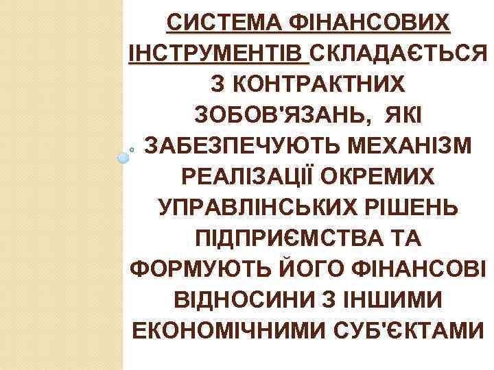 СИСТЕМА ФІНАНСОВИХ ІНСТРУМЕНТІВ СКЛАДАЄТЬСЯ З КОНТРАКТНИХ ЗОБОВ'ЯЗАНЬ, ЯКІ ЗАБЕЗПЕЧУЮТЬ МЕХАНІЗМ РЕАЛІЗАЦІЇ ОКРЕМИХ УПРАВЛІНСЬКИХ РІШЕНЬ