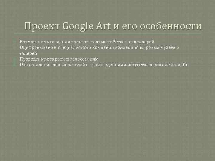  Проект Google Art и его особенности Возможность создания пользователями собственных галерей Оцифровывание специалистами