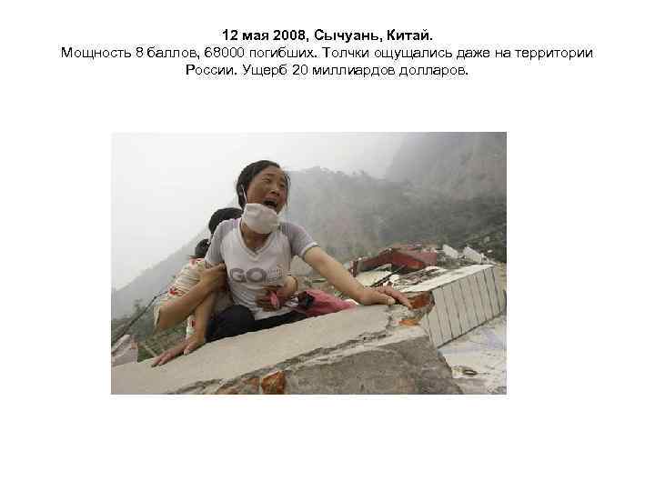      12 мая 2008, Сычуань, Китай. Мощность 8 баллов, 68000