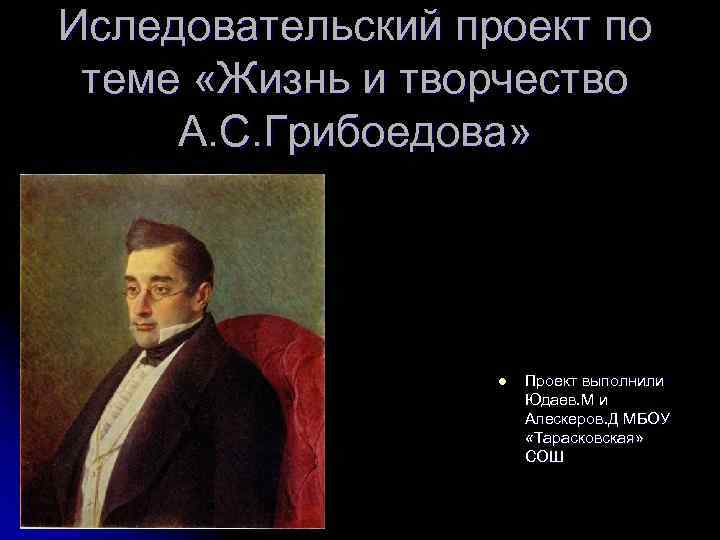 Иследовательский проект по теме «Жизнь и творчество А. С. Грибоедова»    