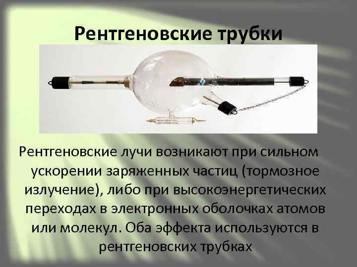   Рентгеновские трубки Рентгеновские лучи возникают при сильном  ускорении заряженных частиц (тормозное