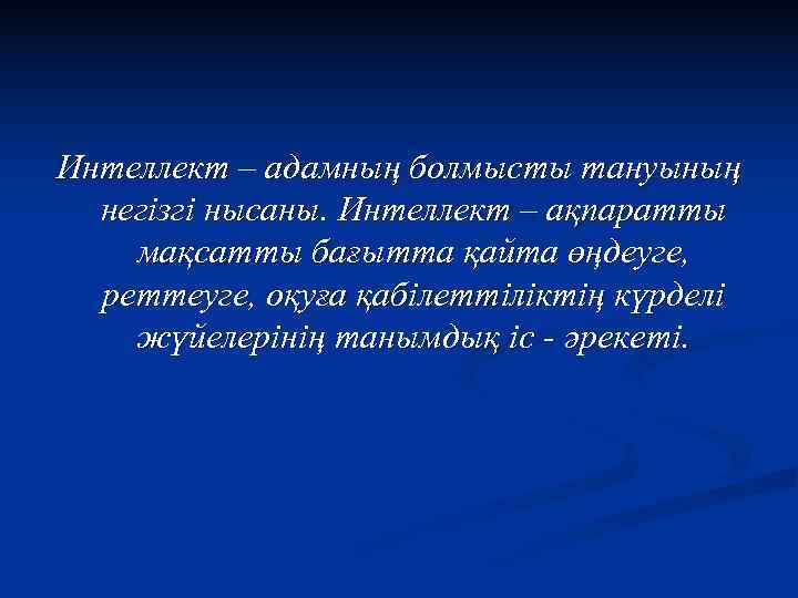 Интеллект – адамның болмысты тануының  негізгі нысаны. Интеллект – ақпаратты мақсатты бағытта қайта