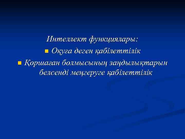   Интеллект функциялары:  n Оқуға деген қабілеттілік n Қоршаған болмысының заңдылықтарын белсенді