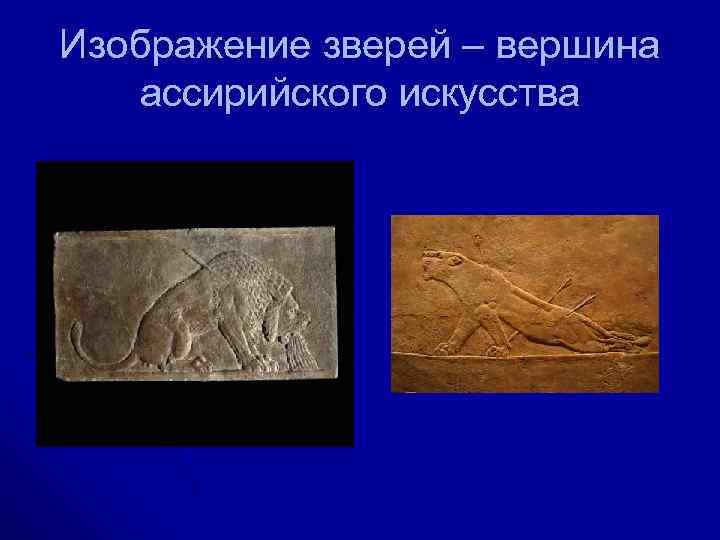 Изображение зверей – вершина  ассирийского искусства 