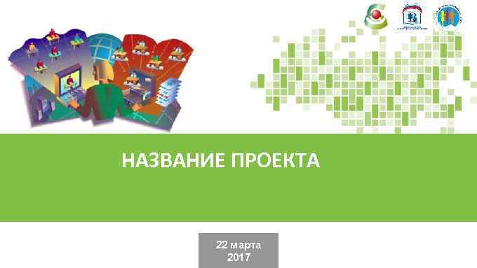 НАЗВАНИЕ ПРОЕКТА   22 марта   2017 