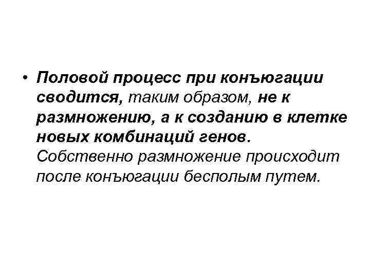  • Половой процесс при конъюгации  сводится, таким образом, не к  размножению,