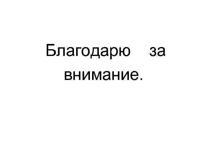   Благодарю  за    внимание.    