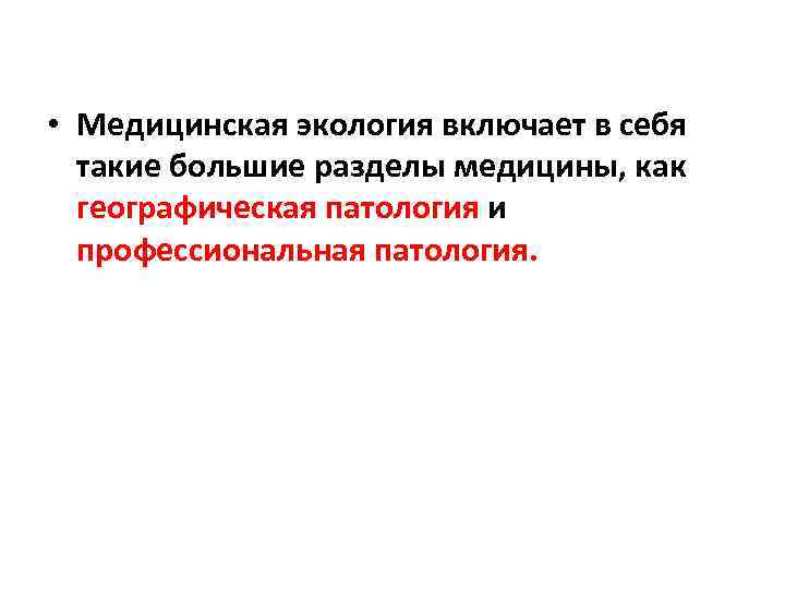  • Медицинская экология включает в себя  такие большие разделы медицины, как 