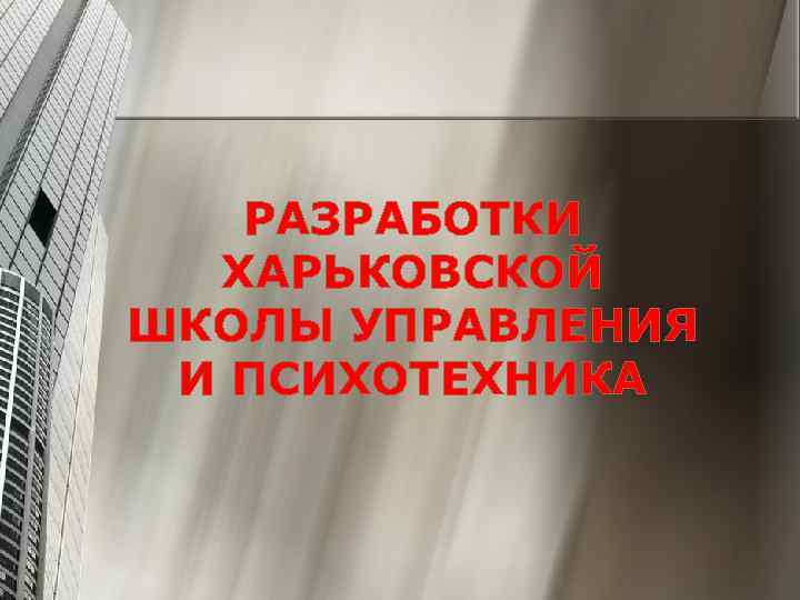 РАЗРАБОТКИ ХАРЬКОВСКОЙ ШКОЛЫ УПРАВЛЕНИЯ И ПСИХОТЕХНИКА 