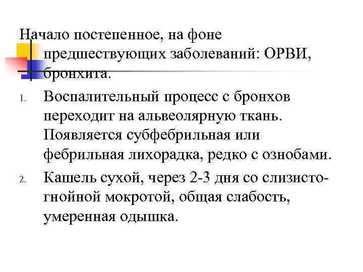 Начало постепенное, на фоне предшествующих заболеваний: ОРВИ, бронхита.  1. Воспалительный процесс с бронхов