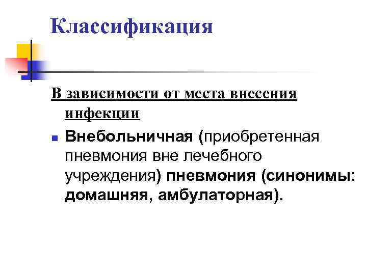 Классификация В зависимости от места внесения  инфекции n Внебольничная (приобретенная  пневмония вне