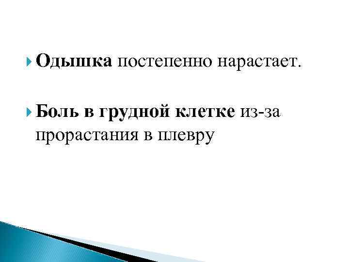 Одышка постепенно нарастает.  Больв грудной клетке из-за  прорастания в плевру 