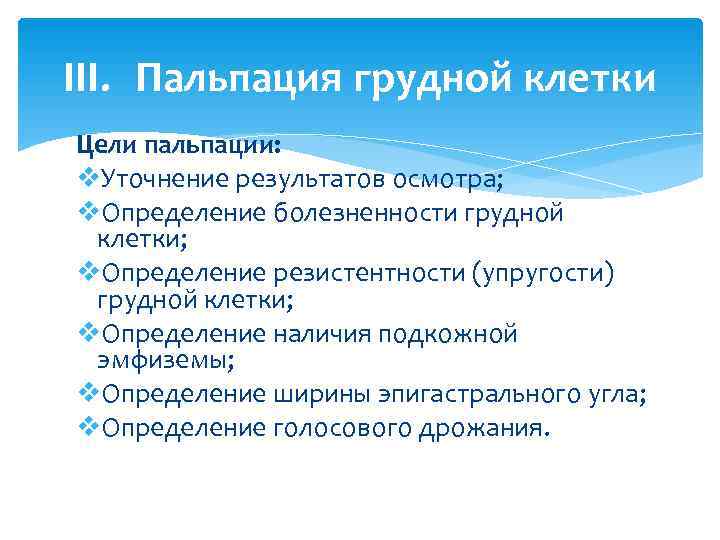 III. Пальпация грудной клетки Цели пальпации: v. Уточнение результатов осмотра; v. Определение болезненности грудной