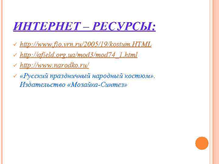 ИНТЕРНЕТ – РЕСУРСЫ: ü http: //www. fio. vrn. ru/2005/19/kostum. HTML ü http: ИНТЕРНЕТ – РЕСУРСЫ: ü http: //www. fio. vrn. ru/2005/19/kostum. HTML ü http:
