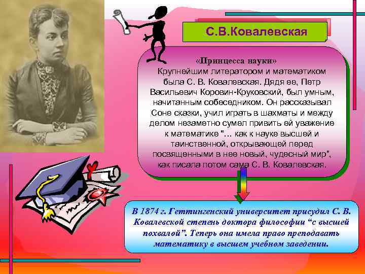 С. В. Ковалевская «Принцесса науки» Крупнейшим литератором и математиком была С. В. Ковалевская. Дядя