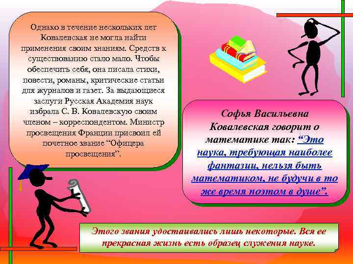 Однако в течение нескольких лет Ковалевская не могла найти применения своим знаниям. Средств к