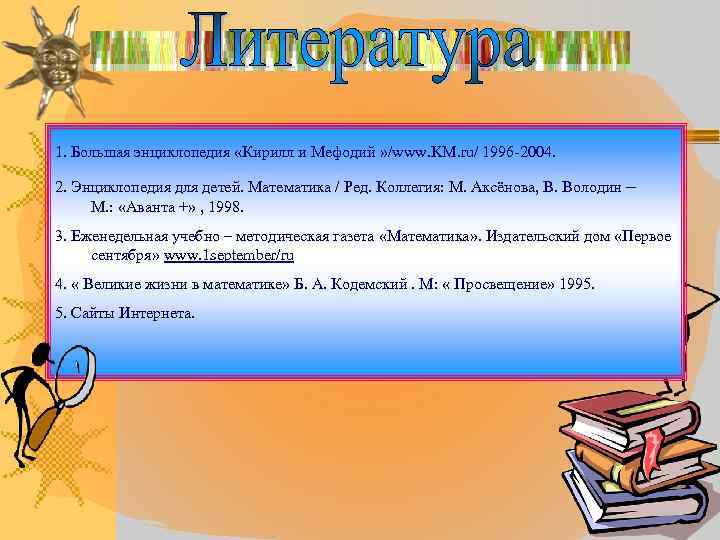 1. Большая энциклопедия «Кирилл и Мефодий » /www. KM. ru/ 1996 -2004. 2. Энциклопедия