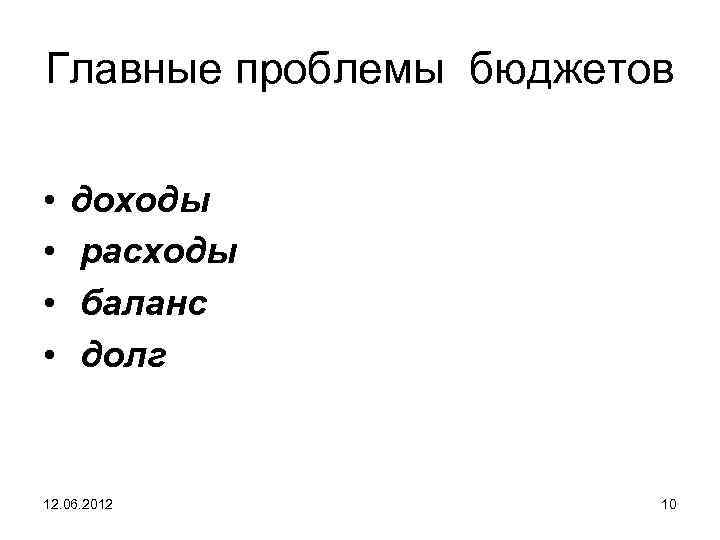 Главные проблемы бюджетов • • доходы расходы баланс долг 12. 06. 2012 10 