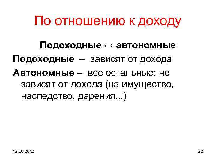 По отношению к доходу Подоходные ↔ автономные Подоходные – зависят от дохода Автономные –