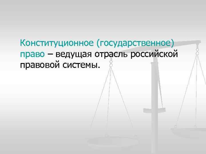 Конституционное (государственное) право – ведущая отрасль российской правовой системы. 