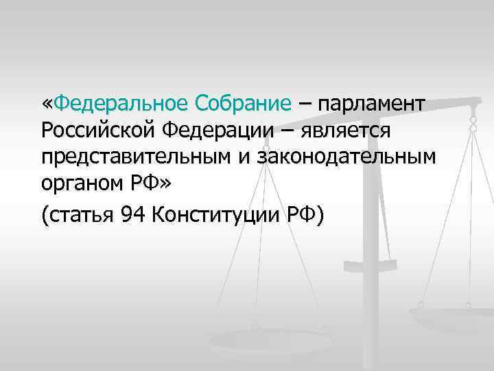  «Федеральное Собрание – парламент Российской Федерации – является представительным и законодательным органом РФ»