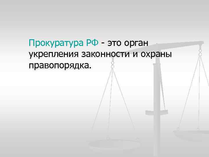 Прокуратура РФ - это орган укрепления законности и охраны правопорядка. 