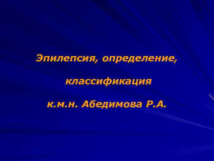 Эпилепсия, определение, классификация к. м. н. Абедимова Р. А. 