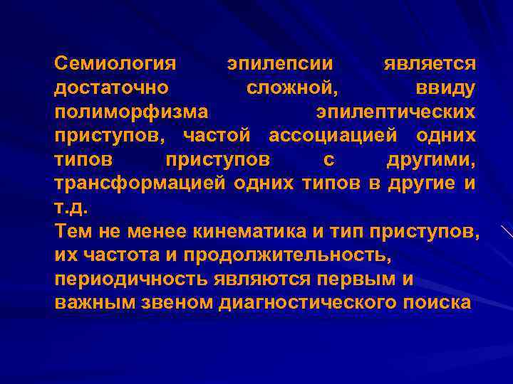 Семиология эпилепсии является достаточно сложной, ввиду полиморфизма эпилептических приступов, частой ассоциацией одних типов приступов