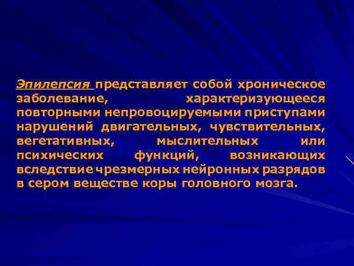 Эпилепсия представляет собой хроническое заболевание, характеризующееся повторными непровоцируемыми приступами нарушений двигательных, чувствительных, вегетативных, мыслительных