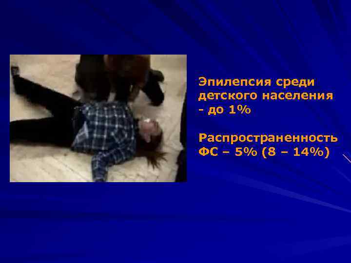 Эпилепсия среди детского населения - до 1% Распространенность ФС – 5% (8 – 14%)