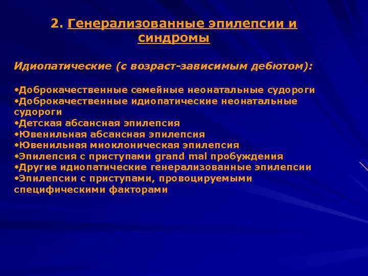 2. Генерализованные эпилепсии и синдромы Идиопатические (с возраст-зависимым дебютом): • Доброкачественные семейные неонатальные судороги
