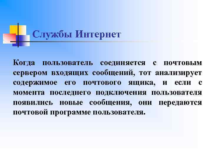 Службы Интернет Когда пользователь соединяется с почтовым сервером входящих сообщений, тот анализирует содержимое его