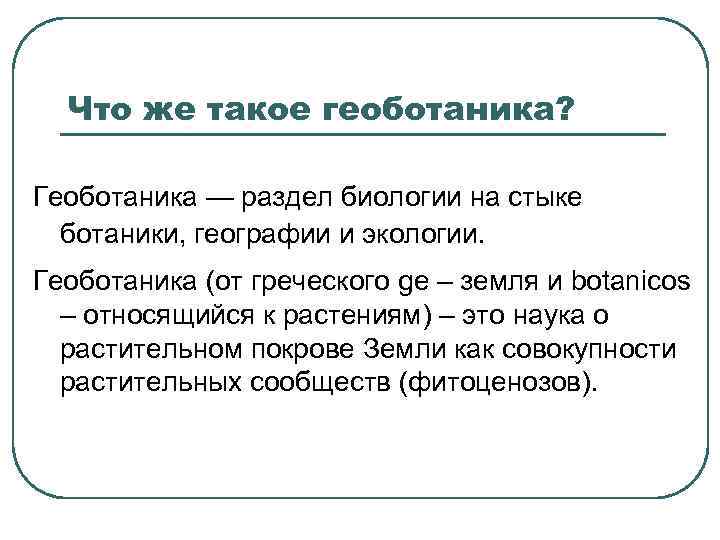 Что же такое геоботаника?  Геоботаника — раздел биологии на стыке  ботаники,