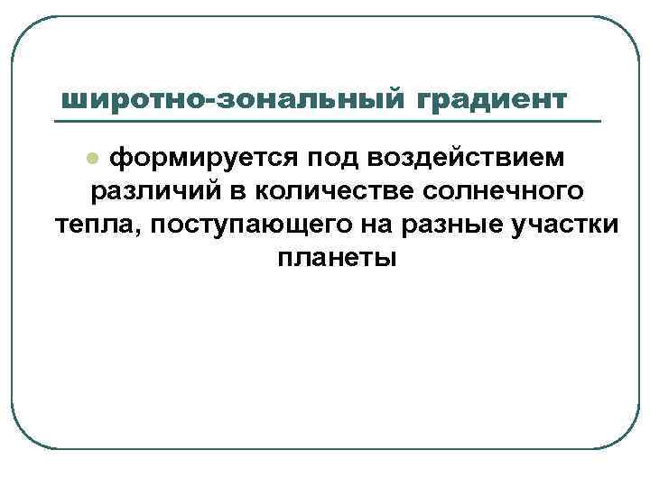 широтно-зональный градиент l формируется под воздействием  различий в количестве солнечного тепла, поступающего на