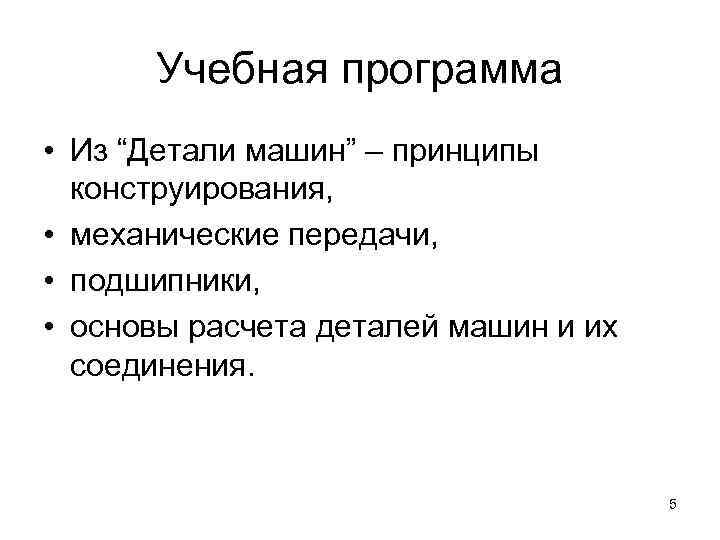  Учебная программа • Из “Детали машин” – принципы  конструирования,  • механические