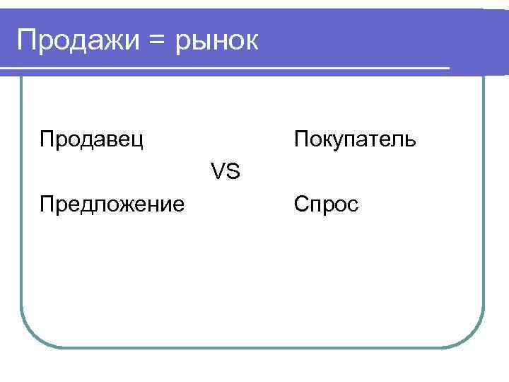 Продажи = рынок  Продавец   Покупатель    VS Предложение 