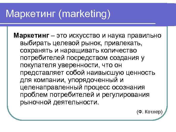 Маркетинг (marketing)  Маркетинг – это искусство и наука правильно  выбирать целевой рынок,