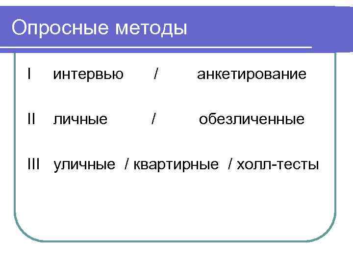 Опросные методы  I интервью  /   анкетирование  II  личные