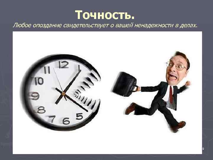     Точность. Любое опоздание свидетельствует о вашей ненадежности в делах. 