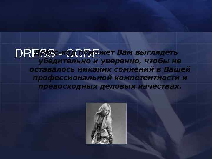 DRESS - CODE  Дресс-код поможет Вам выглядеть убедительно и уверенно, чтобы не оставалось