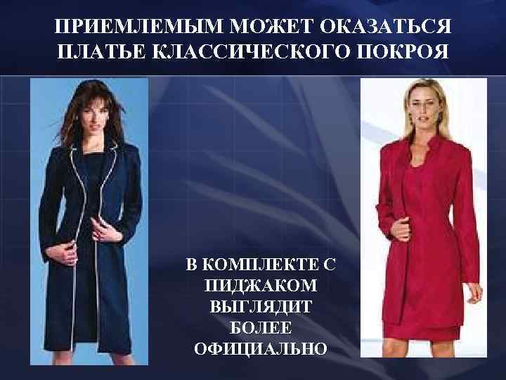 ПРИЕМЛЕМЫМ МОЖЕТ ОКАЗАТЬСЯ ПЛАТЬЕ КЛАССИЧЕСКОГО ПОКРОЯ   В КОМПЛЕКТЕ С  ПИДЖАКОМ 