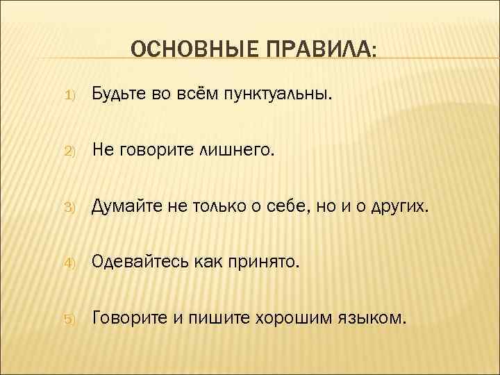    ОСНОВНЫЕ ПРАВИЛА: 1)  Будьте во всём пунктуальны.  2) 
