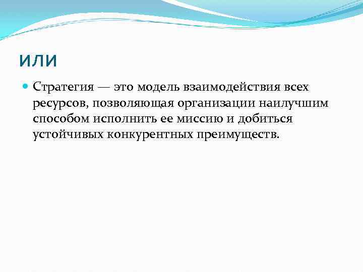 или Стратегия — это модель взаимодействия всех ресурсов, позволяющая организации наилучшим способом исполнить ее
