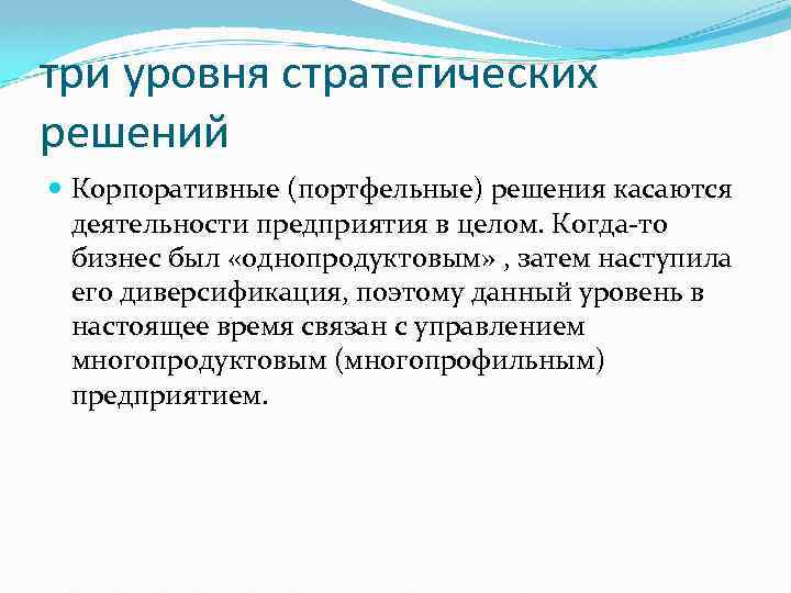три уровня стратегических решений Корпоративные (портфельные) решения касаются деятельности предприятия в целом. Когда-то бизнес
