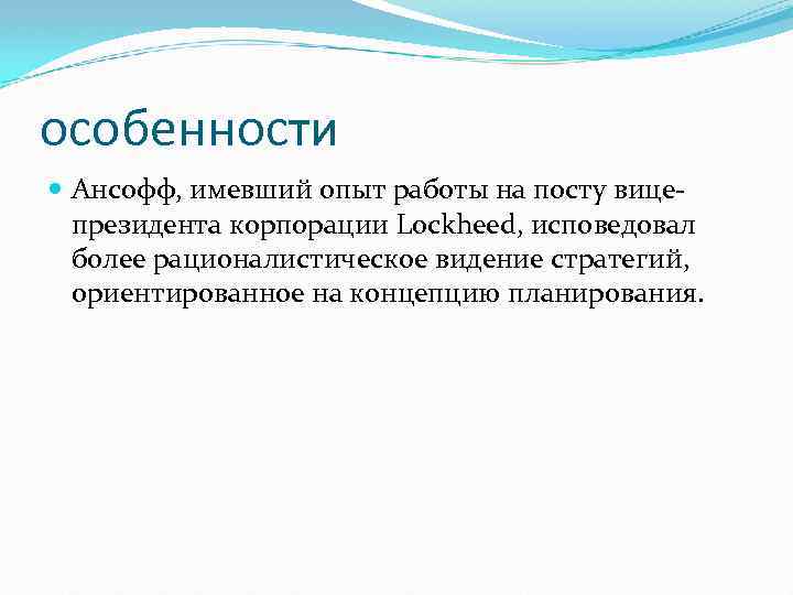 особенности Ансофф, имевший опыт работы на посту вицепрезидента корпорации Lockheed, исповедовал более рационалистическое видение