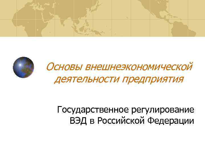 Основы внешнеэкономической деятельности предприятия  Государственное регулирование ВЭД в Российской Федерации 