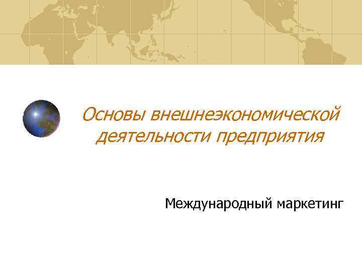 Основы внешнеэкономической деятельности предприятия Международный маркетинг 