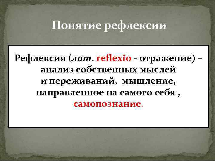 Понятие рефлексии Рефлексия (лат. reflexio - отражение) – анализ собственных мыслей и Понятие рефлексии Рефлексия (лат. reflexio - отражение) – анализ собственных мыслей и