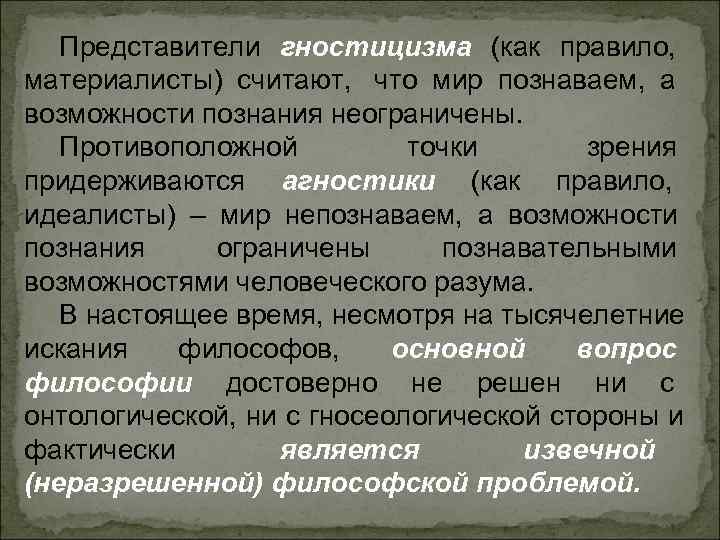 Представители гностицизма (как правило, материалисты) считают, что мир познаваем, Представители гностицизма (как правило, материалисты) считают, что мир познаваем,